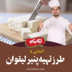 طرز تهیه پنیر لیقوان تبریزی خانگی و صنعتی در 7 مرحله